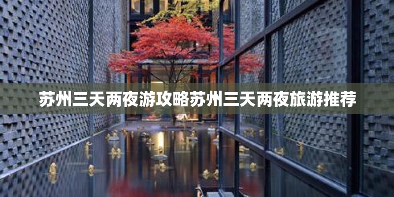苏州三天两夜游攻略苏州三天两夜旅游推荐