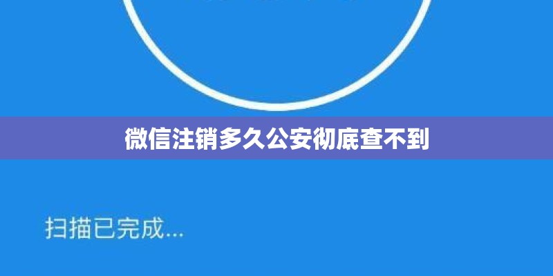 微信注销多久公安彻底查不到