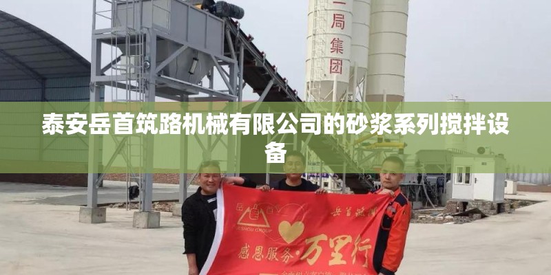 泰安岳首筑路机械有限公司的砂浆系列搅拌设备