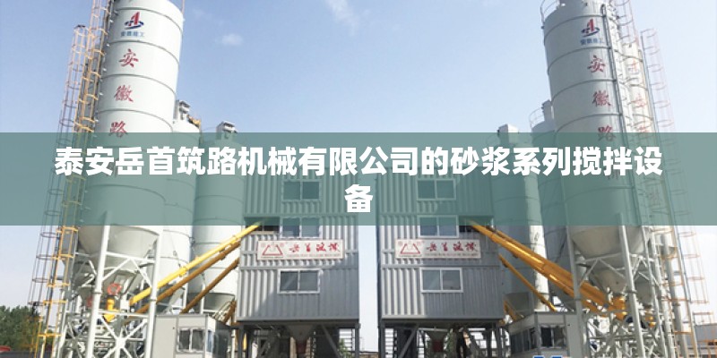 泰安岳首筑路机械有限公司的砂浆系列搅拌设备
