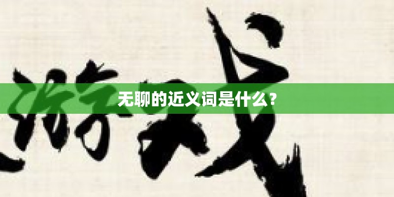 无聊的近义词是什么？