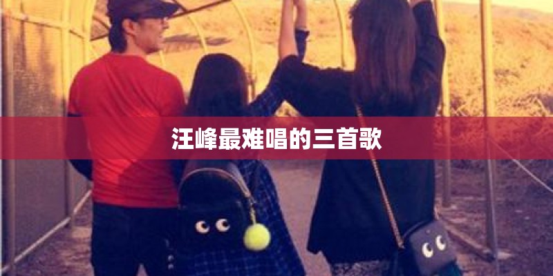 汪峰最难唱的三首歌