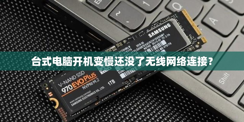 台式电脑开机变慢还没了无线网络连接？