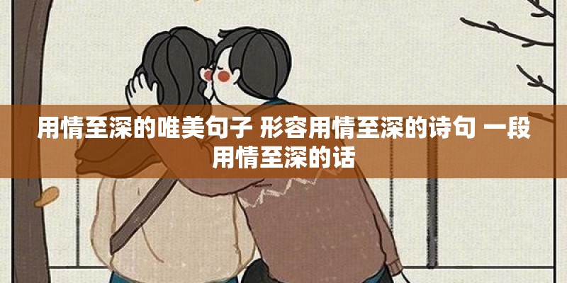 用情至深的唯美句子 形容用情至深的诗句 一段用情至深的话