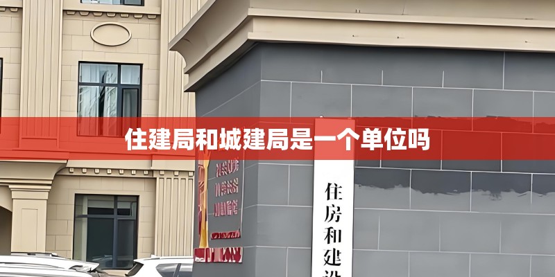 住建局和城建局是一个单位吗