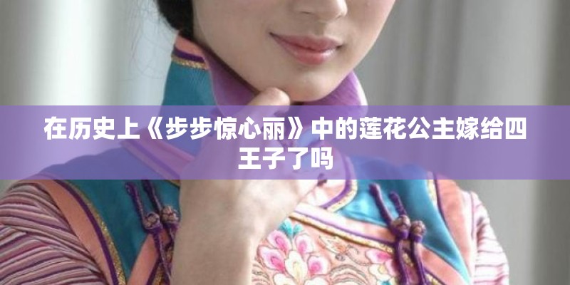 在历史上《步步惊心丽》中的莲花公主嫁给四王子了吗