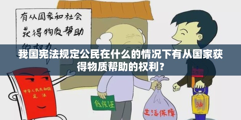 我国宪法规定公民在什么的情况下有从国家获得物质帮助的权利？