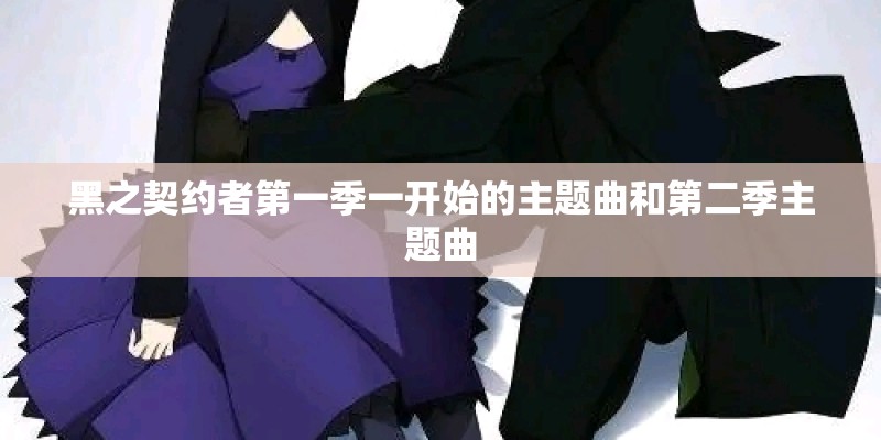 黑之契约者第一季一开始的主题曲和第二季主题曲