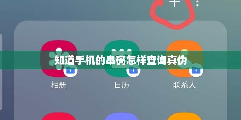 知道手机的串码怎样查询真伪