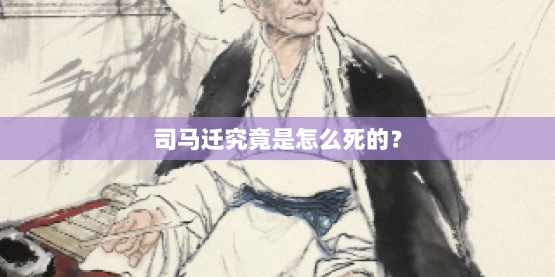 司马迁究竟是怎么死的？