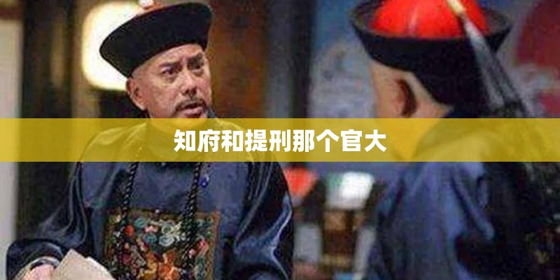 知府和提刑那个官大
