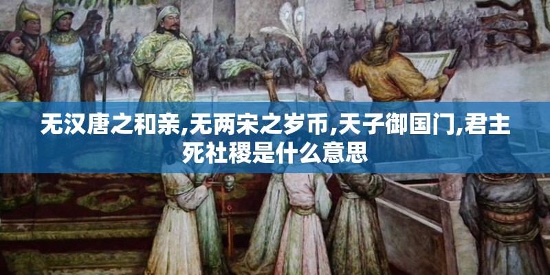 无汉唐之和亲,无两宋之岁币,天子御国门,君主死社稷是什么意思