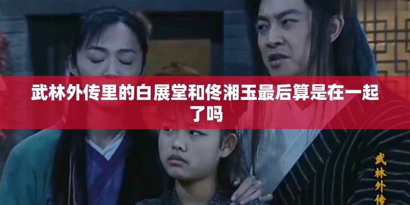 武林外传里的白展堂和佟湘玉最后算是在一起了吗