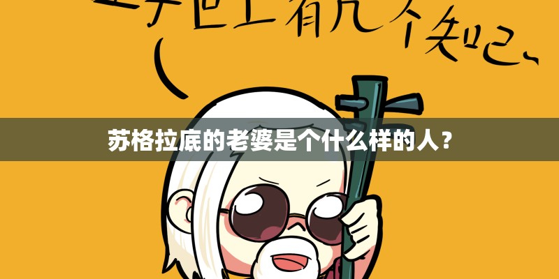 苏格拉底的老婆是个什么样的人？