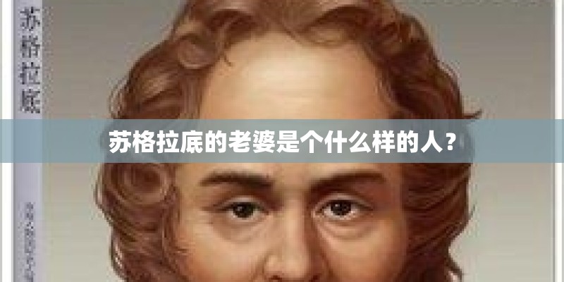 苏格拉底的老婆是个什么样的人？