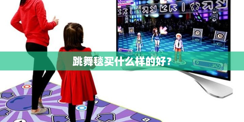 跳舞毯买什么样的好？