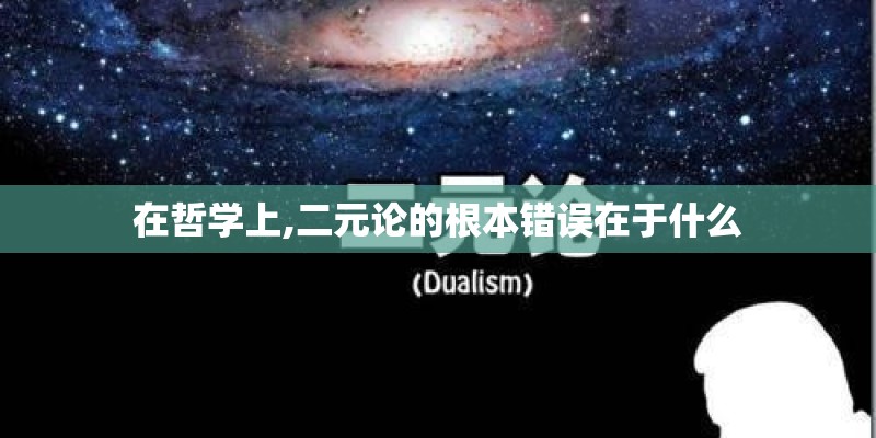 在哲学上,二元论的根本错误在于什么