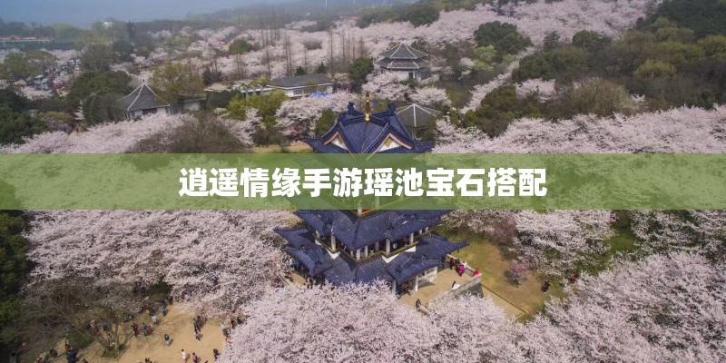 逍遥情缘手游瑶池宝石搭配