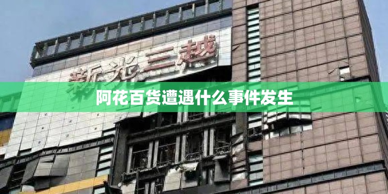 阿花百货遭遇什么事件发生