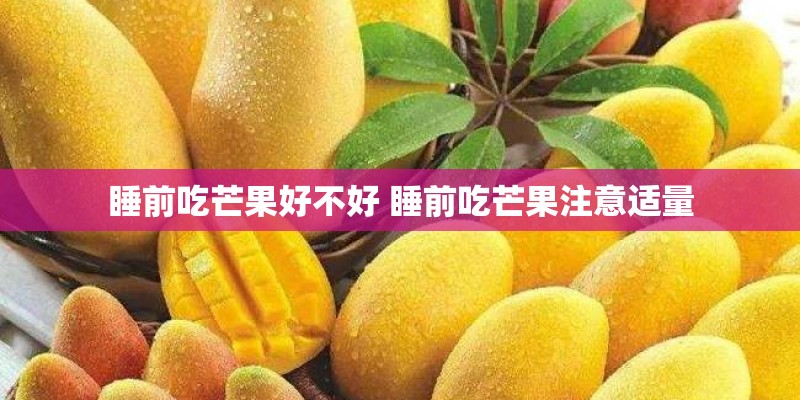 睡前吃芒果好不好 睡前吃芒果注意适量