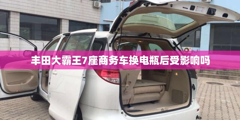丰田大霸王7座商务车换电瓶后受影响吗