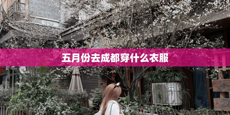 五月份去成都穿什么衣服