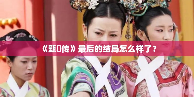 《甄嬛传》最后的结局怎么样了？