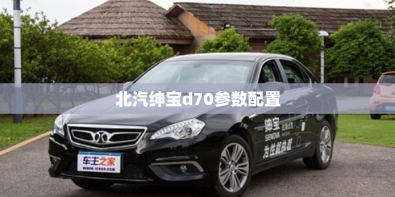 北汽绅宝d70参数配置 北汽绅宝d70参数配置