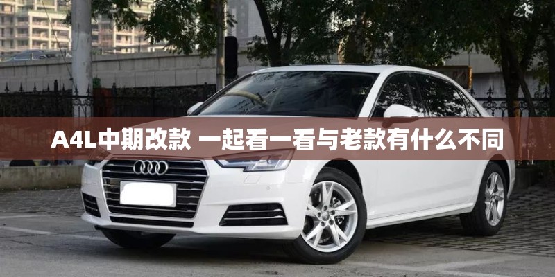 A4L中期改款 一起看一看与老款有什么不同