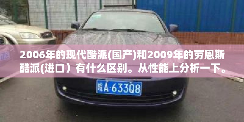 2006年的现代酷派(国产)和2009年的劳恩斯酷派(进口）有什么区别。从性能上分析一下。