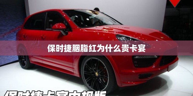 保时捷胭脂红为什么贵卡宴