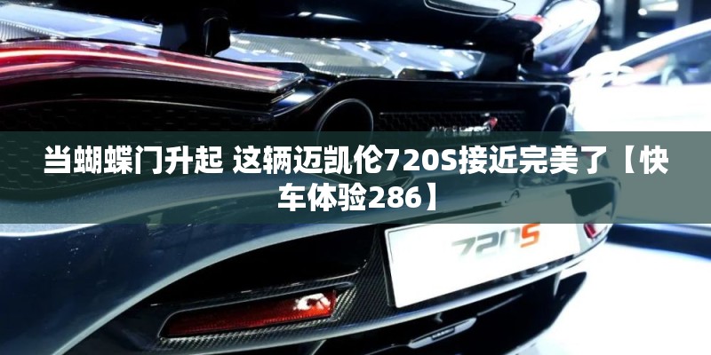 当蝴蝶门升起 这辆迈凯伦720S接近完美了【快车体验286】