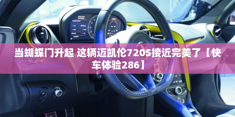 当蝴蝶门升起 这辆迈凯伦720S接近完美了【快车体验286】