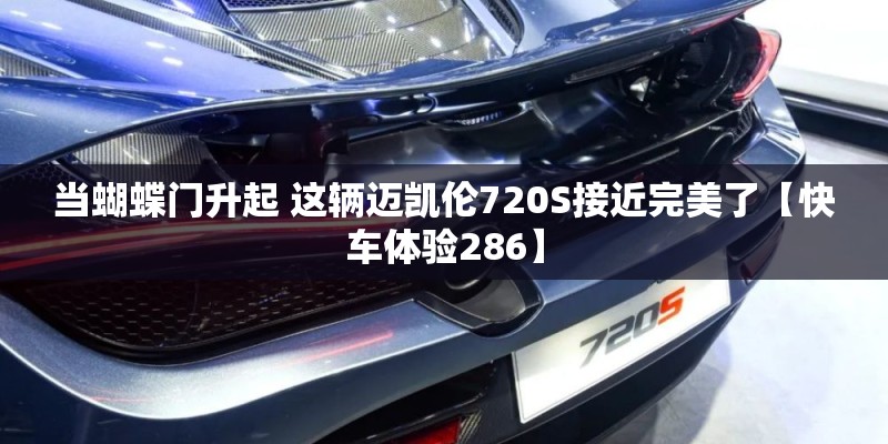 当蝴蝶门升起 这辆迈凯伦720S接近完美了【快车体验286】