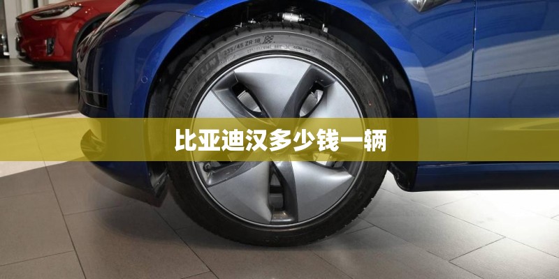 比亚迪汉多少钱一辆