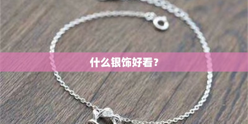 什么银饰好看？