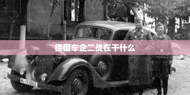 德国车企二战在干什么