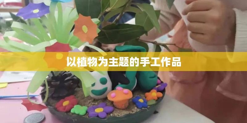 以植物为主题的手工作品