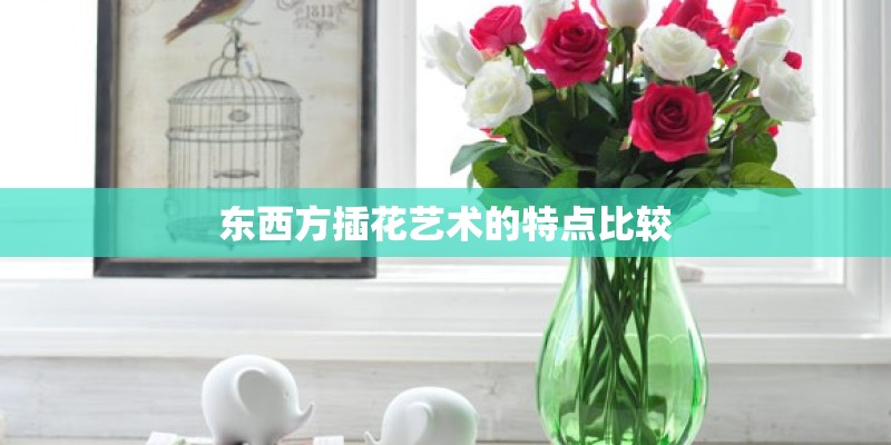 东西方插花艺术的特点比较