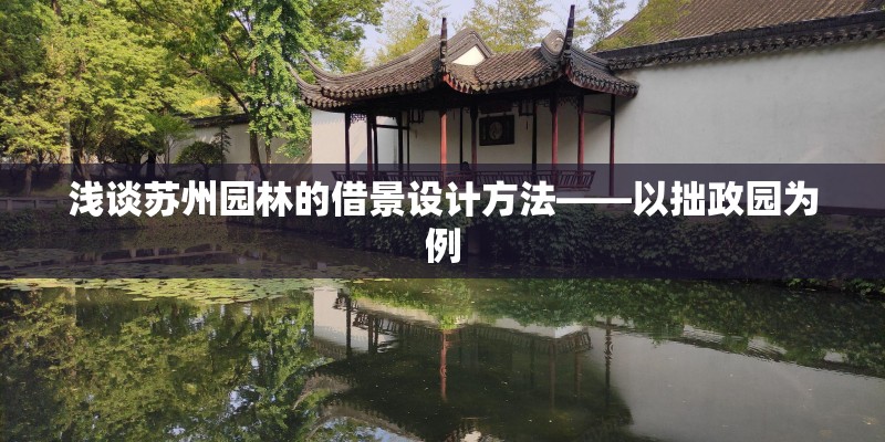 浅谈苏州园林的借景设计方法——以拙政园为例