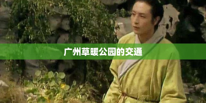 广州草暖公园的交通