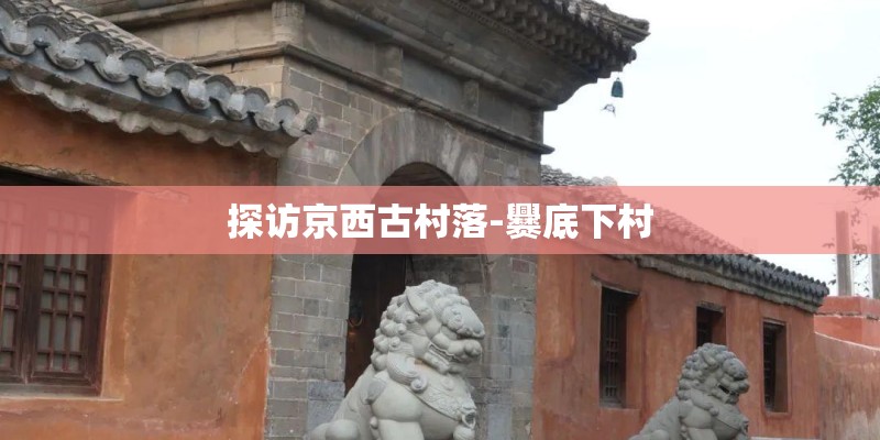 探访京西古村落-爨底下村