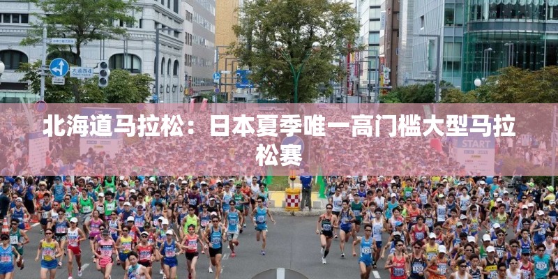 北海道马拉松:日本夏季唯一高门槛大型马拉松赛 北海道马拉松:日本夏季唯一高门槛大型马拉松赛