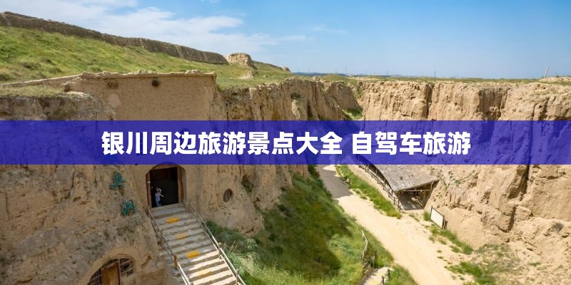 银川周边旅游景点大全 自驾车旅游