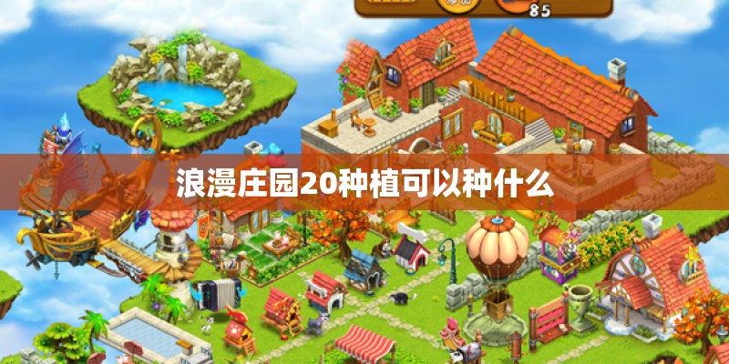 浪漫庄园20种植可以种什么