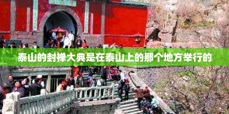 泰山的封禅大典是在泰山上的那个地方举行的